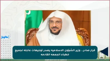 قرار صادر.. وزير الشؤون الإسلامية يصدر توجيهات عاجلة لجميع خطباء الجمعة القادمة